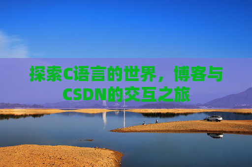探索C语言的世界,博客与CSDN的交互之旅